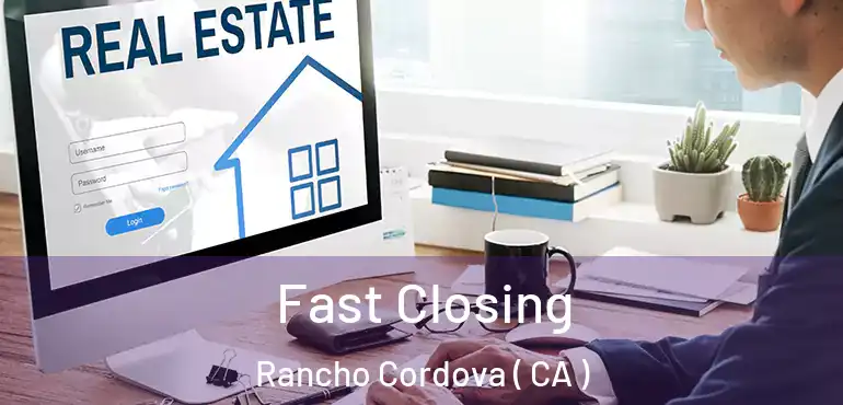 Fast Closing Rancho Cordova ( CA )