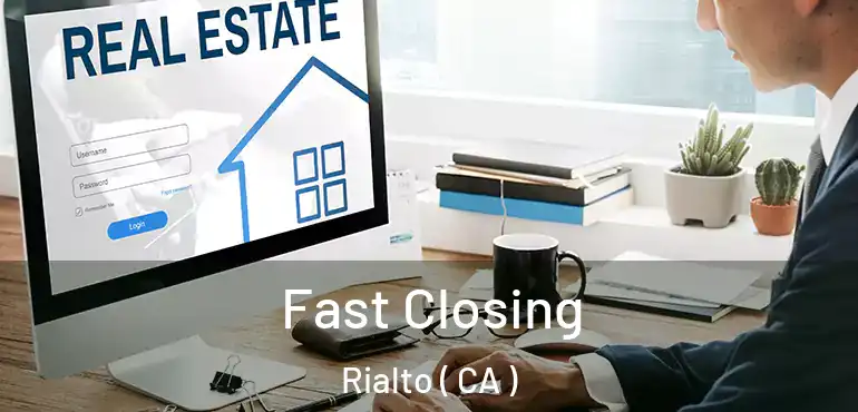  Fast Closing Rialto ( CA )