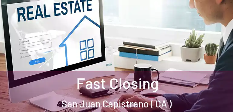  Fast Closing San Juan Capistrano ( CA )
