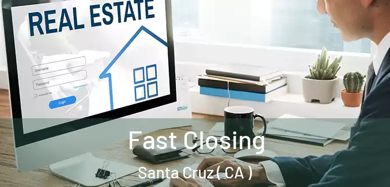 Fast Closing Santa Cruz ( CA )
