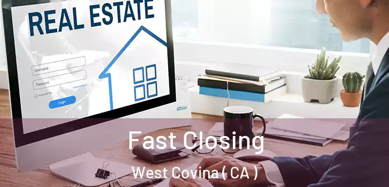  Fast Closing West Covina ( CA )