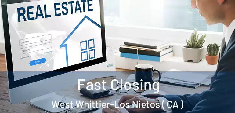  Fast Closing West Whittier-Los Nietos ( CA )