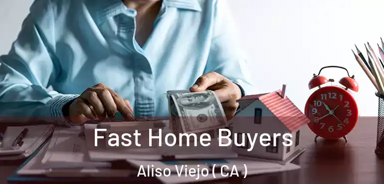  Fast Home Buyers Aliso Viejo ( CA )
