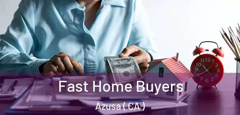  Fast Home Buyers Azusa ( CA )