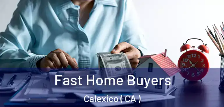  Fast Home Buyers Calexico ( CA )