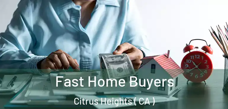  Fast Home Buyers Citrus Heights ( CA )