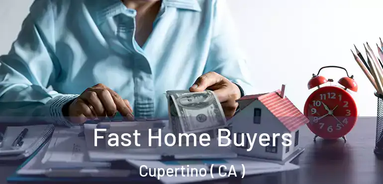  Fast Home Buyers Cupertino ( CA )