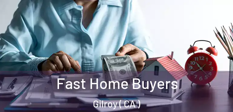  Fast Home Buyers Gilroy ( CA )
