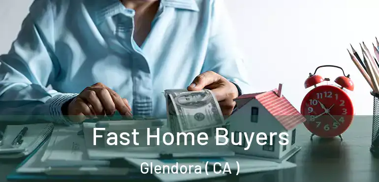  Fast Home Buyers Glendora ( CA )