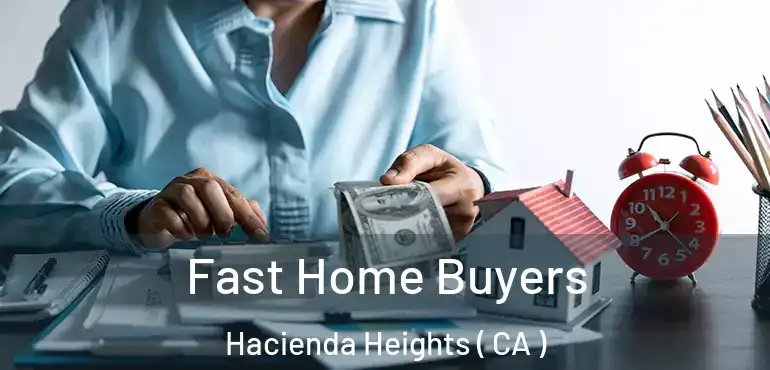 Fast Home Buyers Hacienda Heights ( CA )