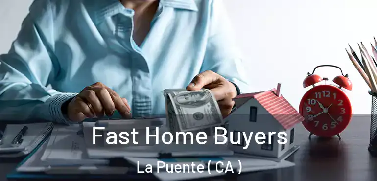  Fast Home Buyers La Puente ( CA )