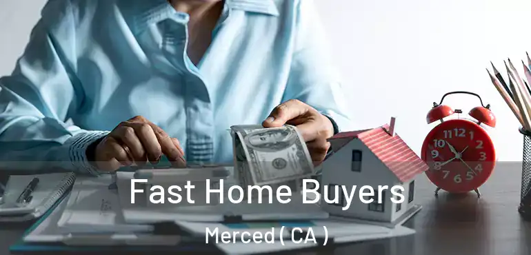 Fast Home Buyers Merced ( CA )
