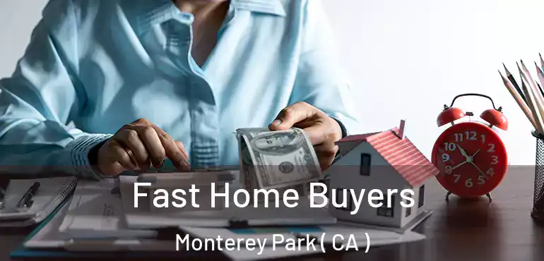 Fast Home Buyers Monterey Park ( CA )