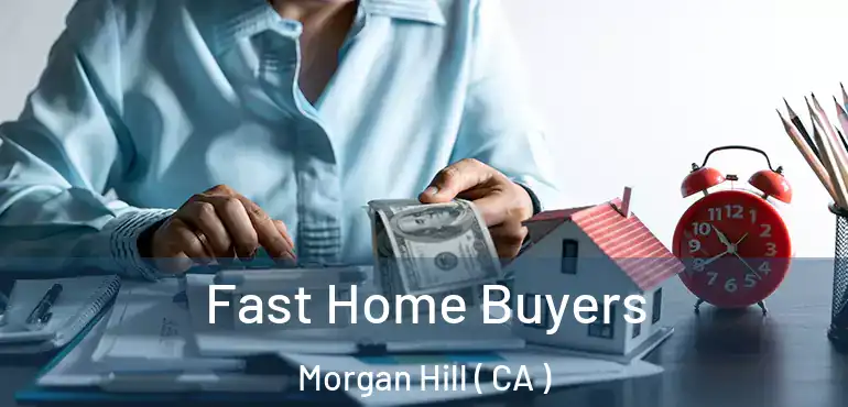  Fast Home Buyers Morgan Hill ( CA )