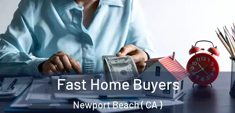 Fast Home Buyers Newport Beach ( CA )