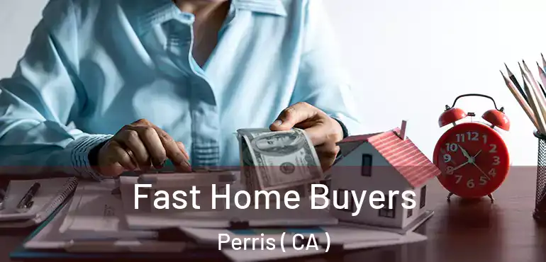  Fast Home Buyers Perris ( CA )