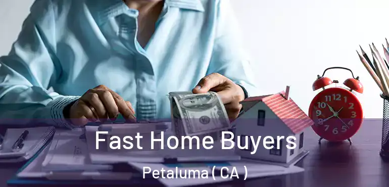  Fast Home Buyers Petaluma ( CA )