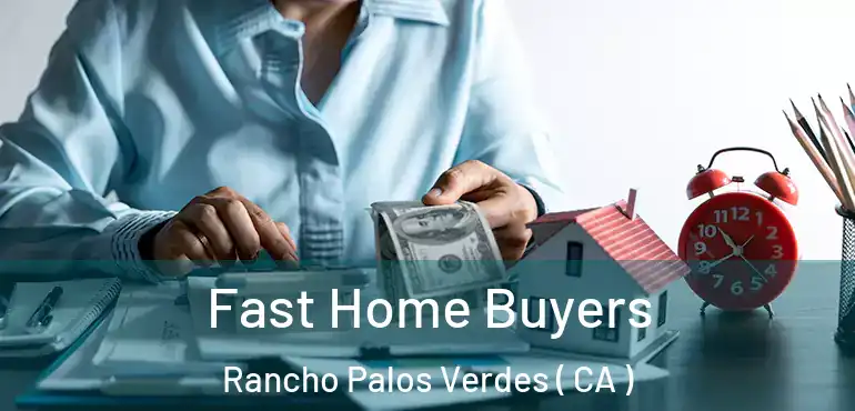 Fast Home Buyers Rancho Palos Verdes ( CA )