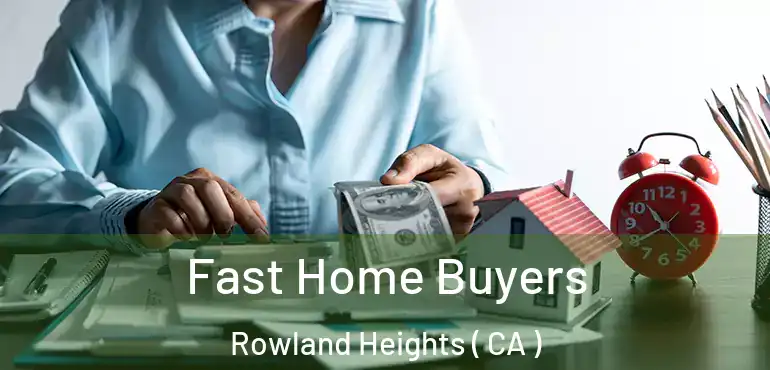  Fast Home Buyers Rowland Heights ( CA )