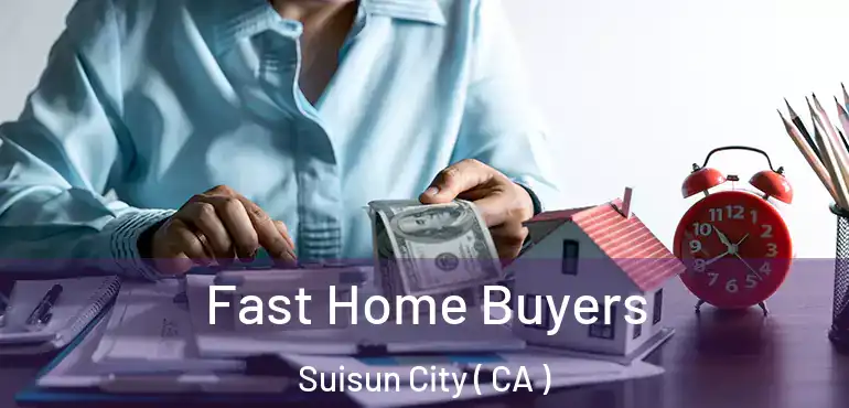  Fast Home Buyers Suisun City ( CA )