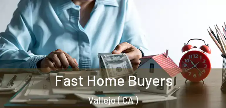 Fast Home Buyers Vallejo ( CA )