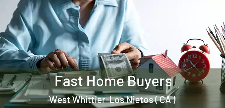Fast Home Buyers West Whittier-Los Nietos ( CA )