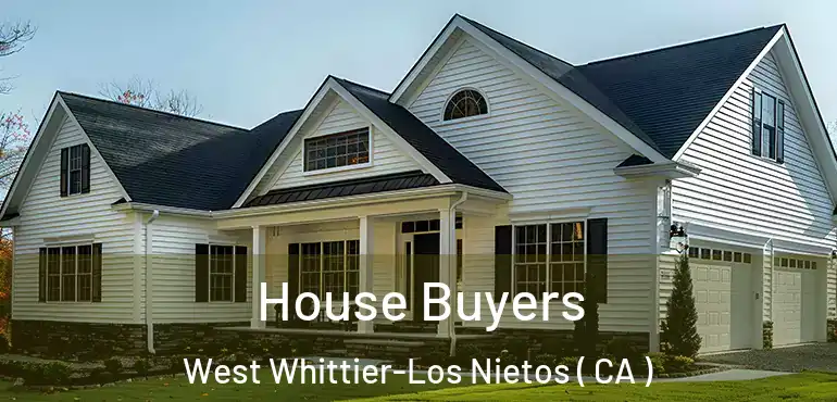 House Buyers West Whittier-Los Nietos ( CA )