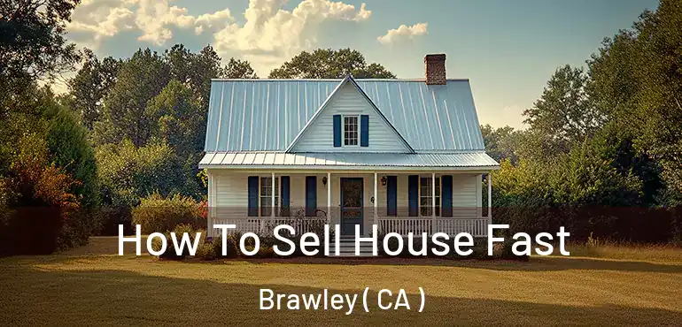  How To Sell House Fast Brawley ( CA )