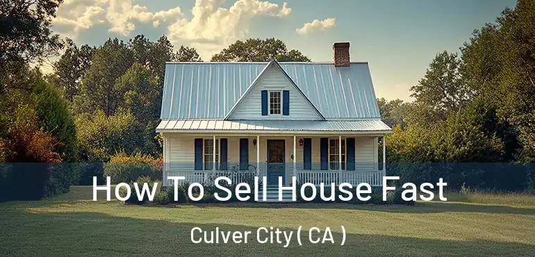  How To Sell House Fast Culver City ( CA )