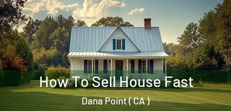  How To Sell House Fast Dana Point ( CA )