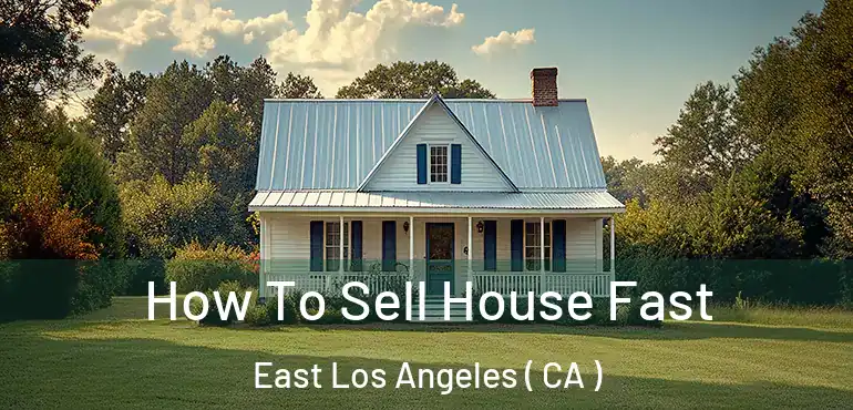 How To Sell House Fast East Los Angeles ( CA )