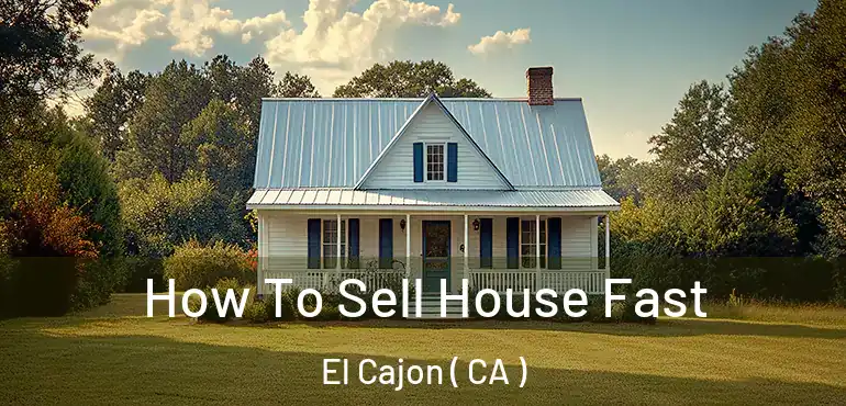  How To Sell House Fast El Cajon ( CA )