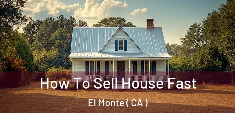 How To Sell House Fast El Monte ( CA )