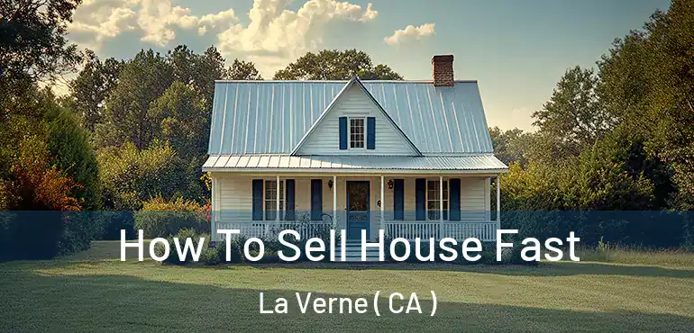  How To Sell House Fast La Verne ( CA )