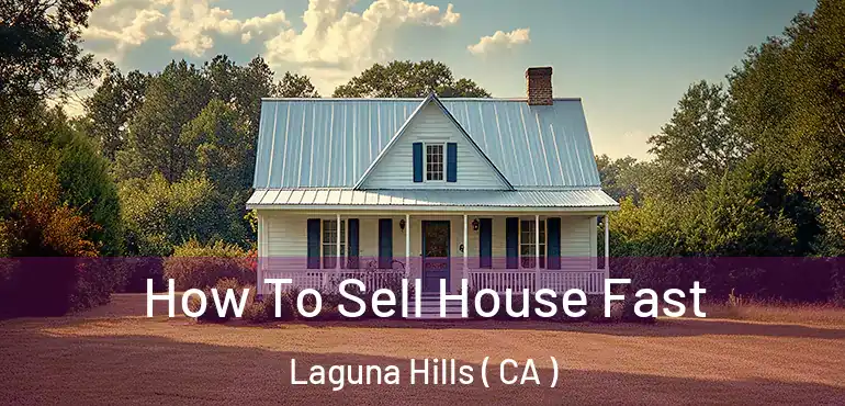  How To Sell House Fast Laguna Hills ( CA )