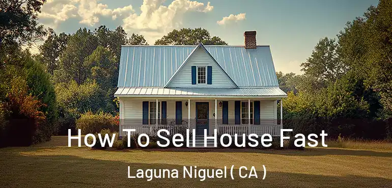 How To Sell House Fast Laguna Niguel ( CA )