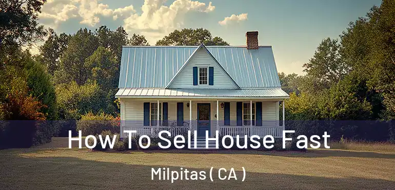  How To Sell House Fast Milpitas ( CA )