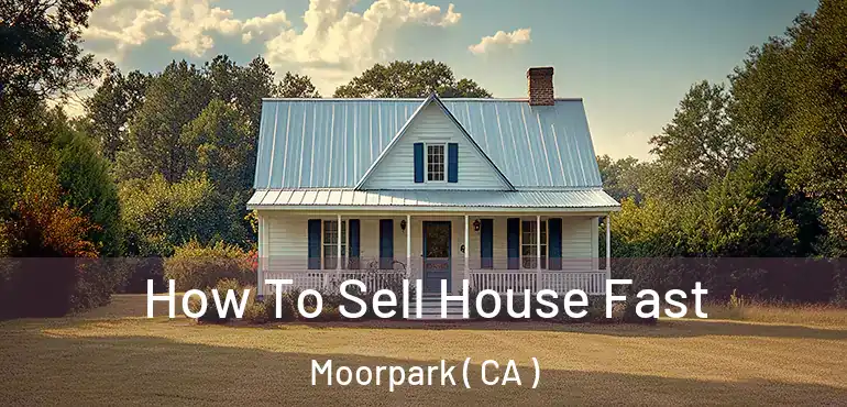  How To Sell House Fast Moorpark ( CA )
