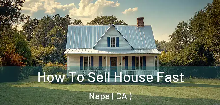  How To Sell House Fast Napa ( CA )