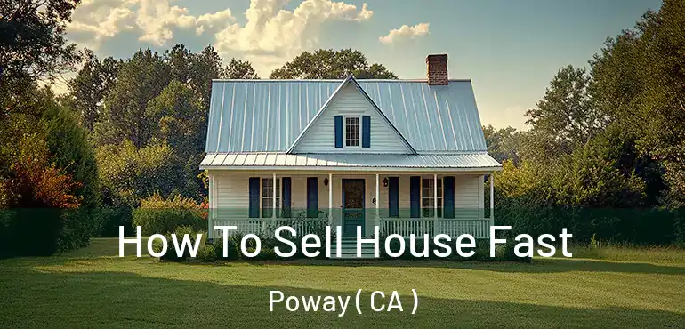  How To Sell House Fast Poway ( CA )