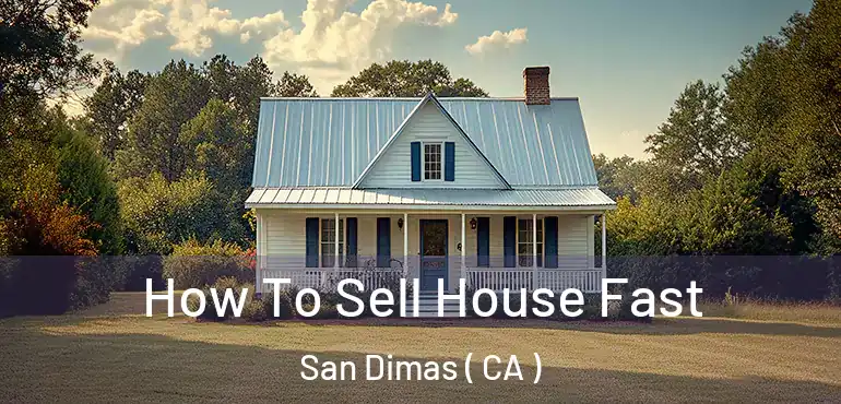  How To Sell House Fast San Dimas ( CA )