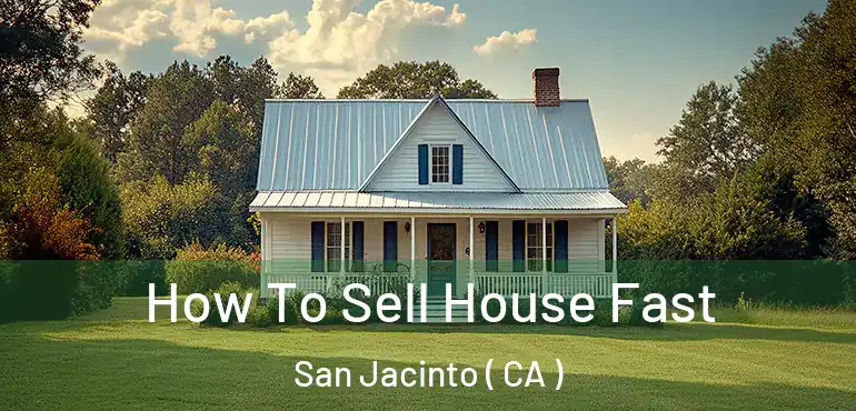  How To Sell House Fast San Jacinto ( CA )