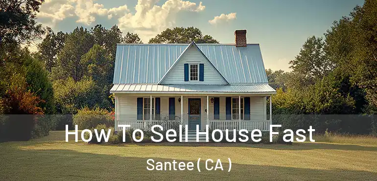  How To Sell House Fast Santee ( CA )