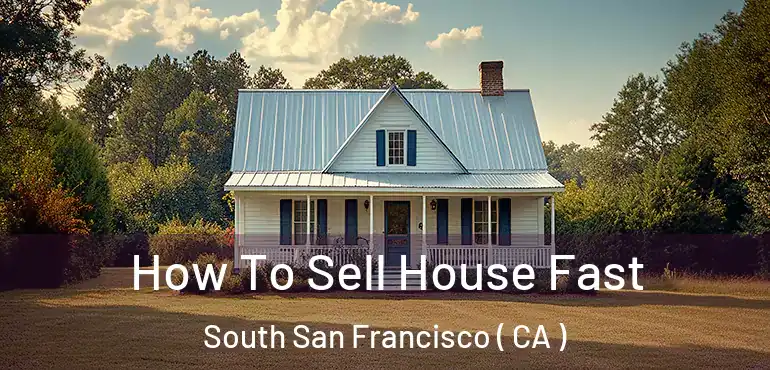  How To Sell House Fast South San Francisco ( CA )