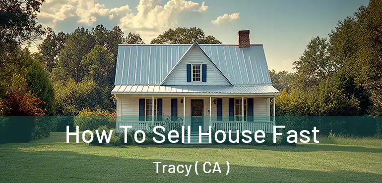  How To Sell House Fast Tracy ( CA )