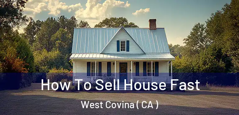  How To Sell House Fast West Covina ( CA )