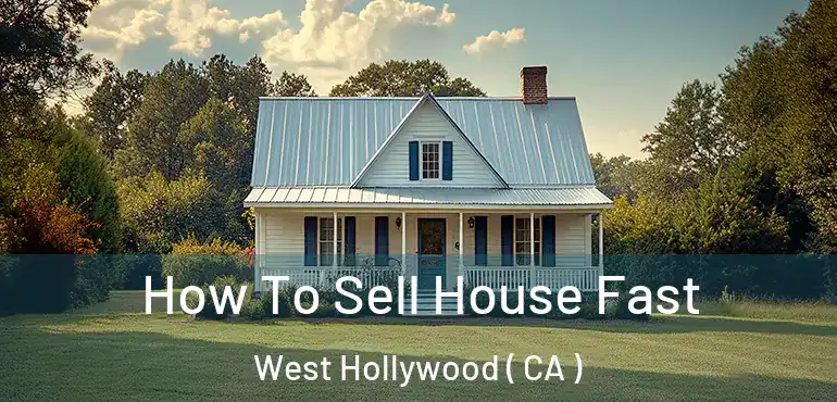 How To Sell House Fast West Hollywood ( CA )