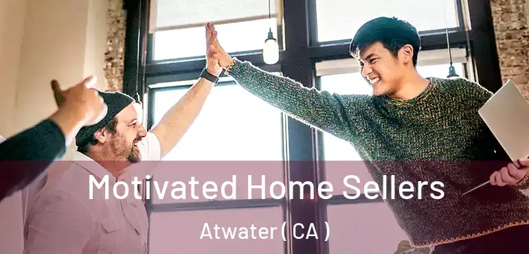  Motivated Home Sellers Atwater ( CA )