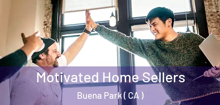  Motivated Home Sellers Buena Park ( CA )