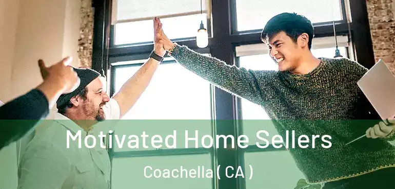  Motivated Home Sellers Coachella ( CA )
